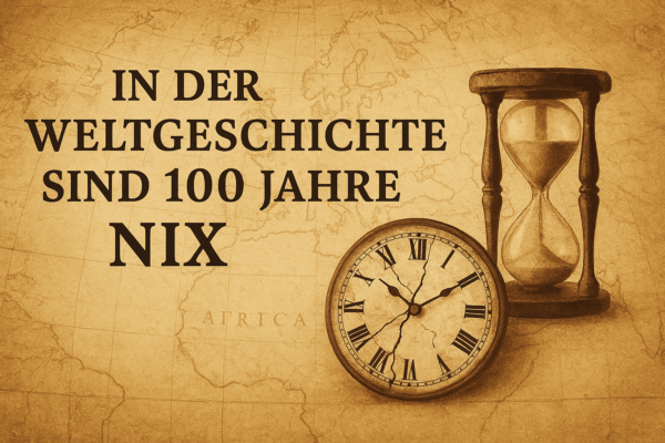 In der Weltgeschichte sind 100 Jahre nichts